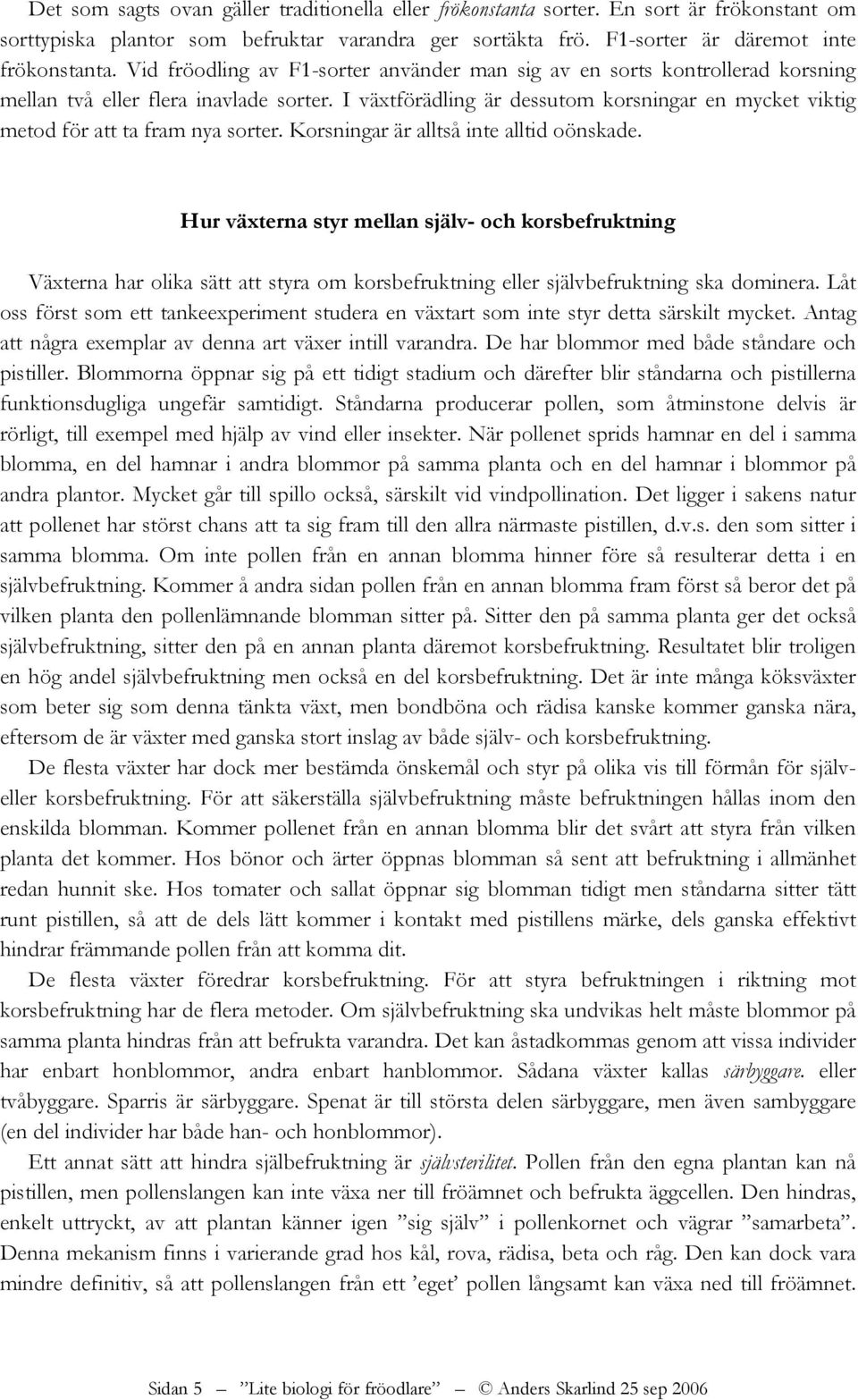 I växtförädling är dessutom korsningar en mycket viktig metod för att ta fram nya sorter. Korsningar är alltså inte alltid oönskade.