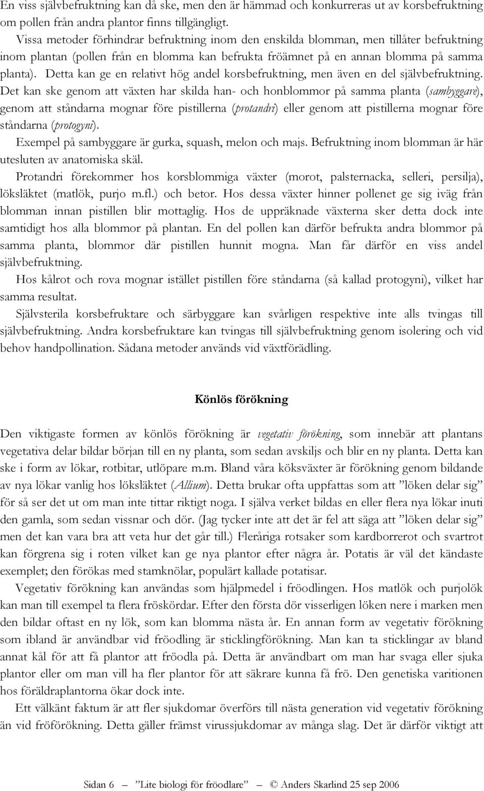 Detta kan ge en relativt hög andel korsbefruktning, men även en del självbefruktning.