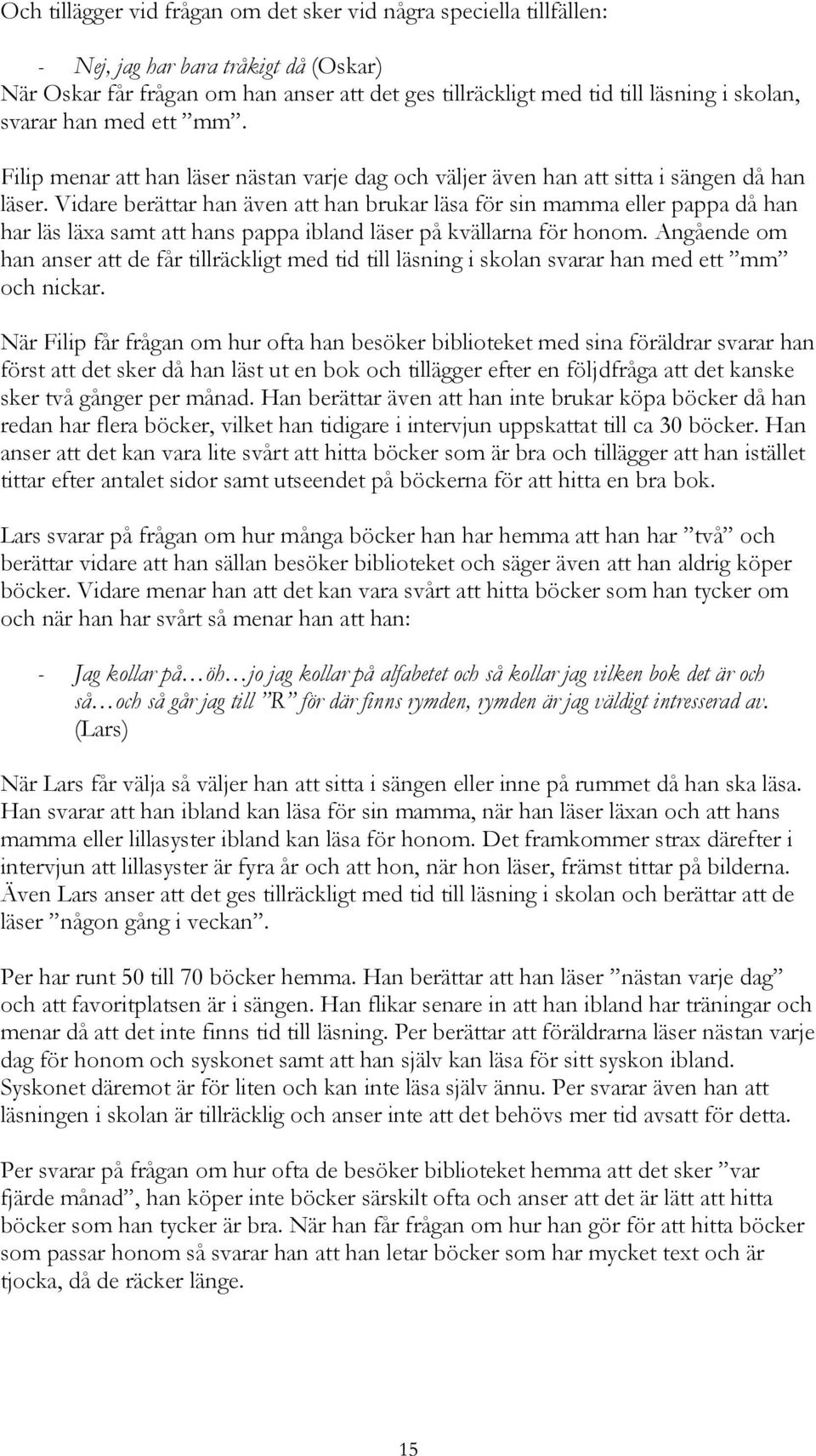 Vidare berättar han även att han brukar läsa för sin mamma eller pappa då han har läs läxa samt att hans pappa ibland läser på kvällarna för honom.