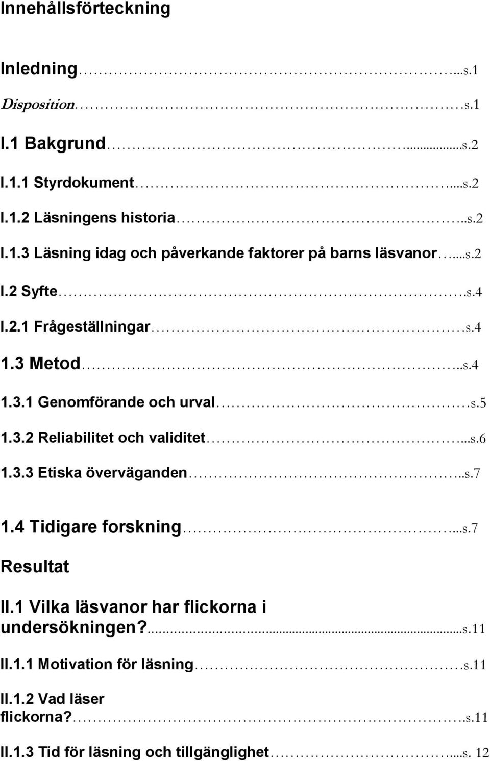 .s.7 1.4 Tidigare forskning...s.7 Resultat II.1 Vilka läsvanor har flickorna i undersökningen?...s.11 II.1.1 Motivation för läsning s.11 II.1.2 Vad läser flickorna?