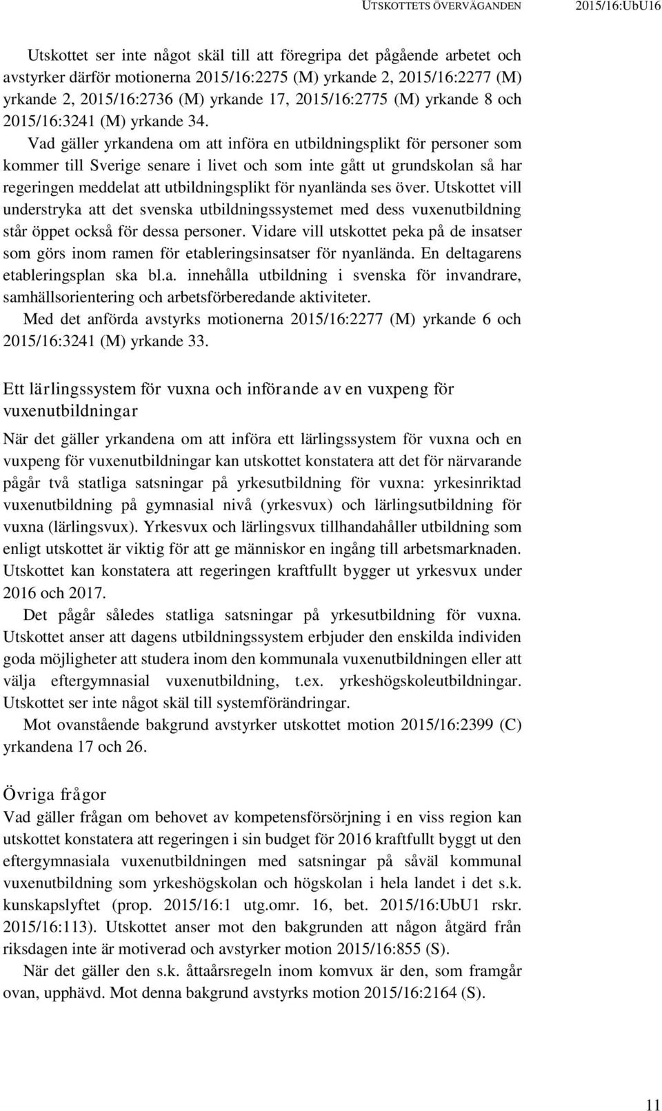 Vad gäller yrkandena om att införa en utbildningsplikt för personer som kommer till Sverige senare i livet och som inte gått ut grundskolan så har regeringen meddelat att utbildningsplikt för