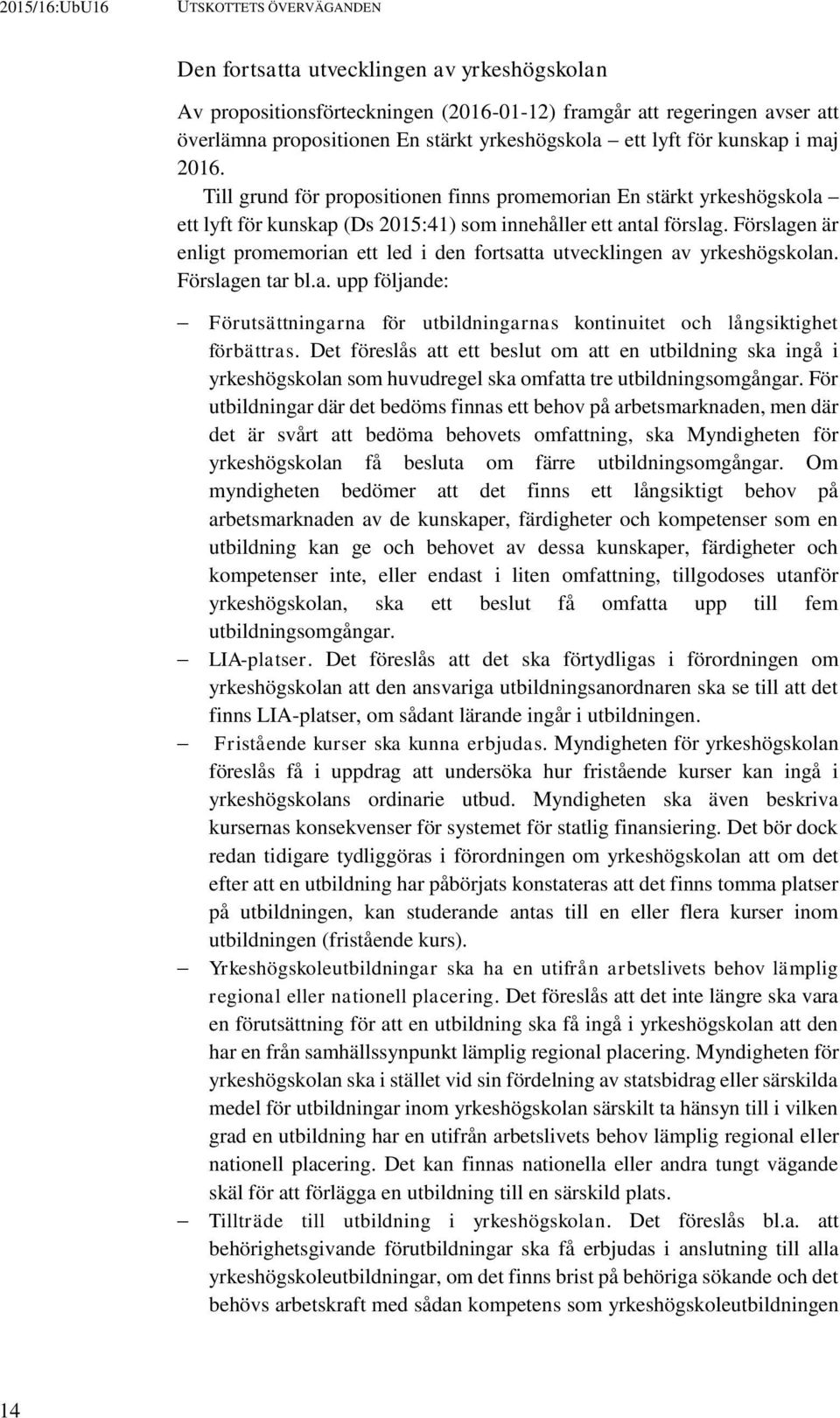 Förslagen är enligt promemorian ett led i den fortsatta utvecklingen av yrkeshögskolan. Förslagen tar bl.a. upp följande: Förutsättningarna för utbildningarnas kontinuitet och långsiktighet förbättras.