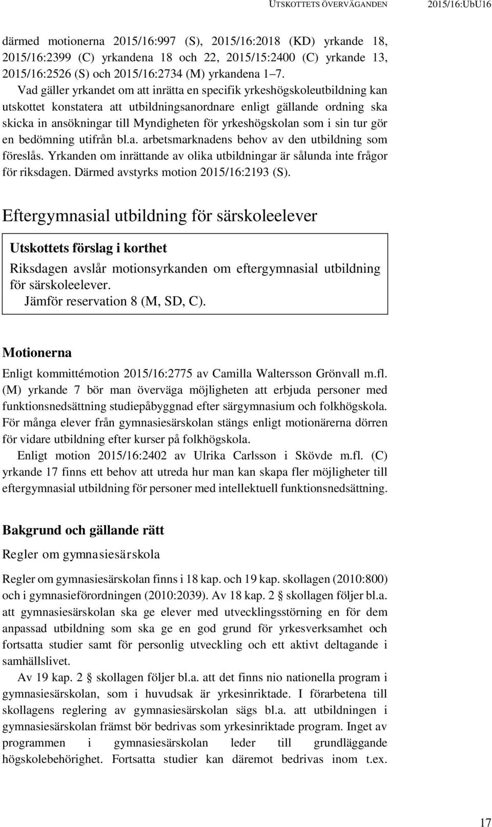 Vad gäller yrkandet om att inrätta en specifik yrkeshögskoleutbildning kan utskottet konstatera att utbildningsanordnare enligt gällande ordning ska skicka in ansökningar till Myndigheten för