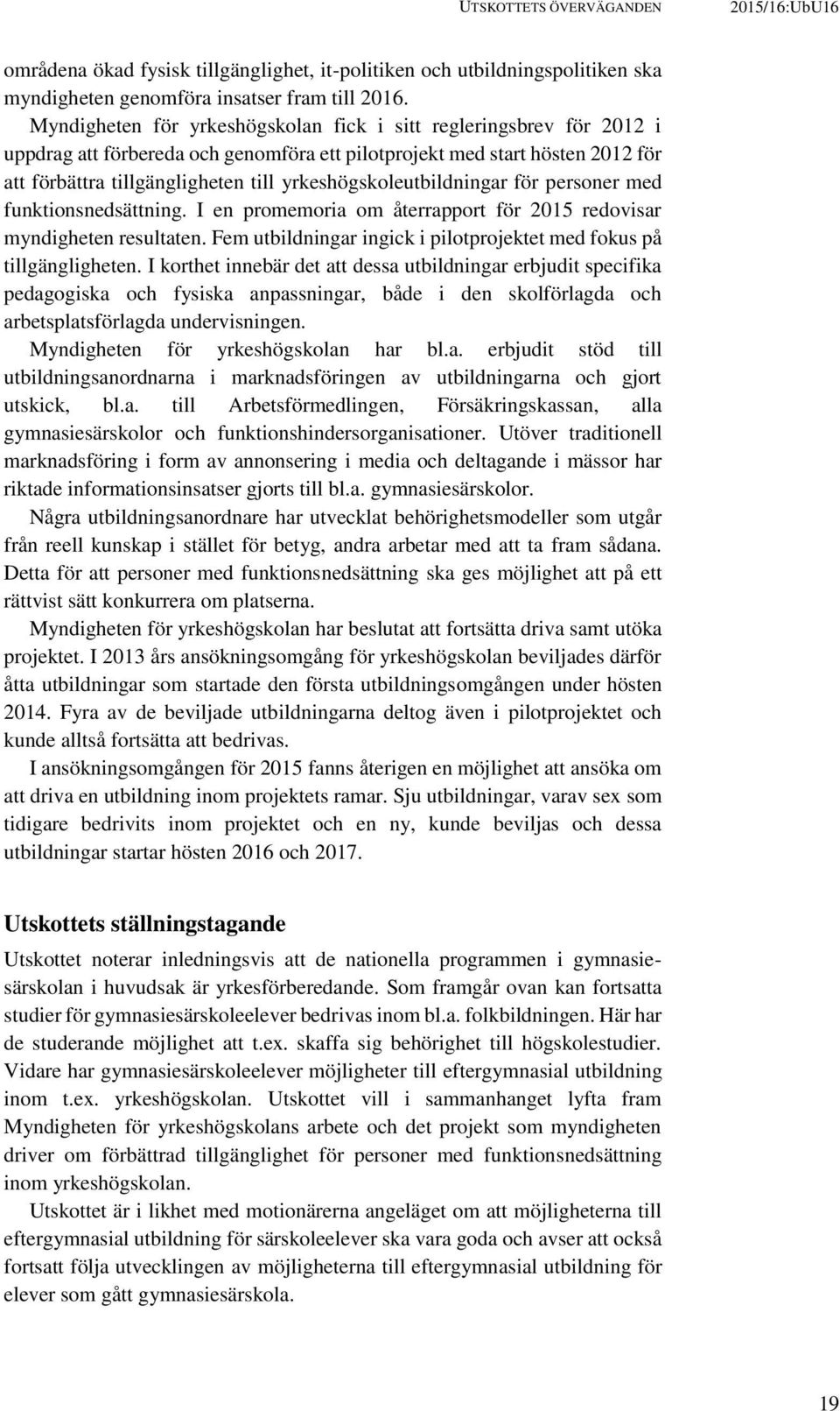 yrkeshögskoleutbildningar för personer med funktionsnedsättning. I en promemoria om återrapport för 2015 redovisar myndigheten resultaten.