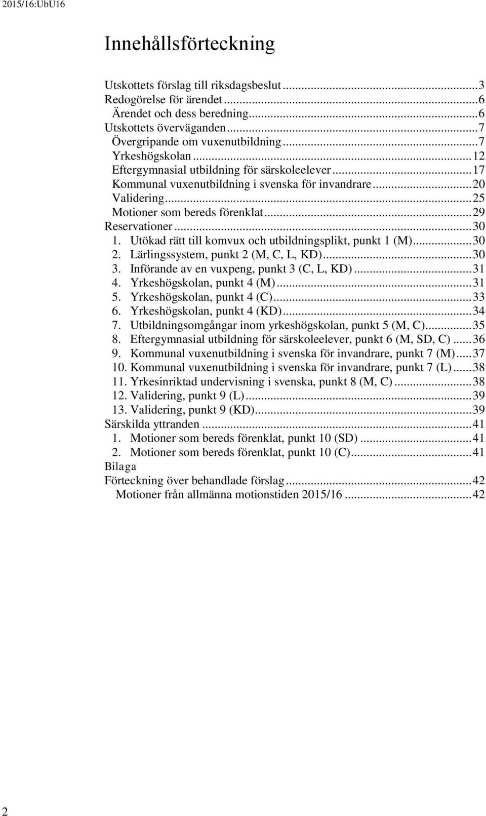 .. 30 1. Utökad rätt till komvux och utbildningsplikt, punkt 1 (M)... 30 2. Lärlingssystem, punkt 2 (M, C, L, KD)... 30 3. Införande av en vuxpeng, punkt 3 (C, L, KD)... 31 4.