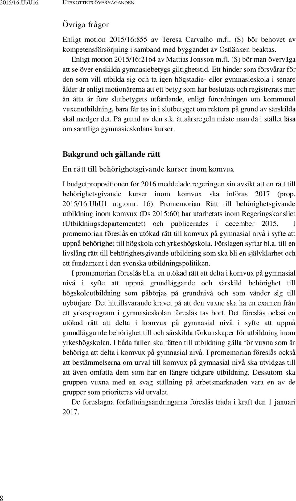 Ett hinder som försvårar för den som vill utbilda sig och ta igen högstadie- eller gymnasieskola i senare ålder är enligt motionärerna att ett betyg som har beslutats och registrerats mer än åtta år