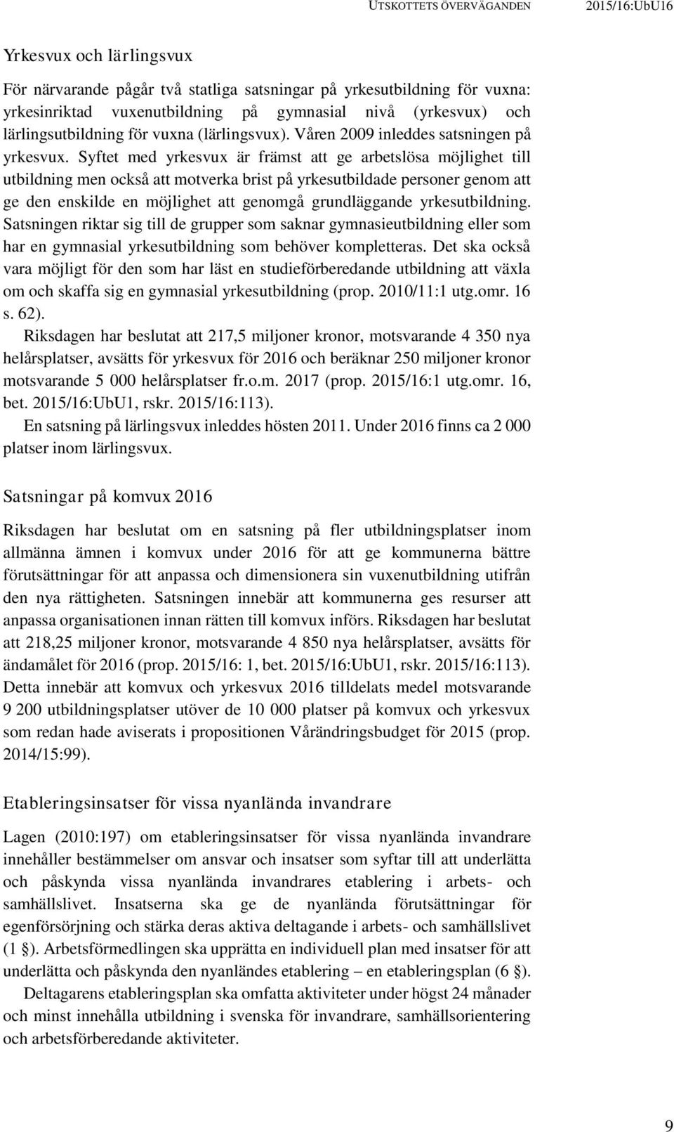 Syftet med yrkesvux är främst att ge arbetslösa möjlighet till utbildning men också att motverka brist på yrkesutbildade personer genom att ge den enskilde en möjlighet att genomgå grundläggande