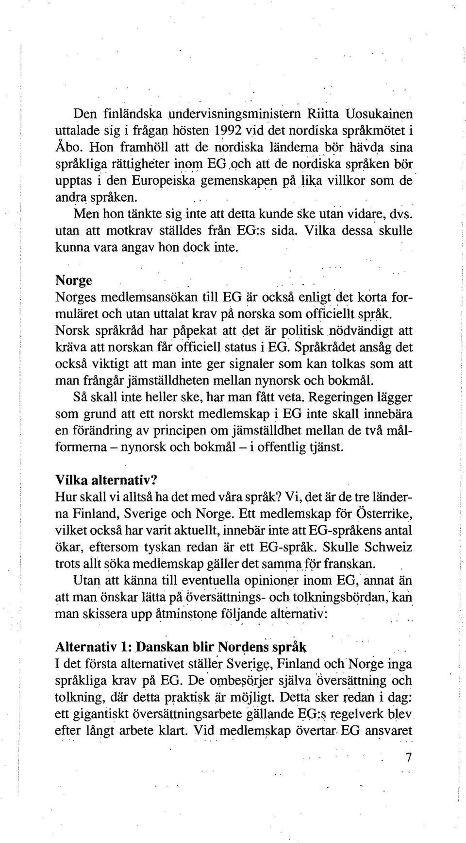 . Men hon tänkte sig inte att detta kunde ske utan vidare, dvs. utan att motkrav ställdes från EG:s sida. Vilka dessa skulle kunna vara angav hon dock inte.