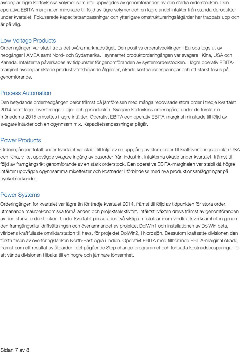 Fokuserade kapacitetsanpassningar och ytterligare omstruktureringsåtgärder har trappats upp och är på väg. Low Voltage Products Orderingången var stabil trots det svåra marknadsläget.