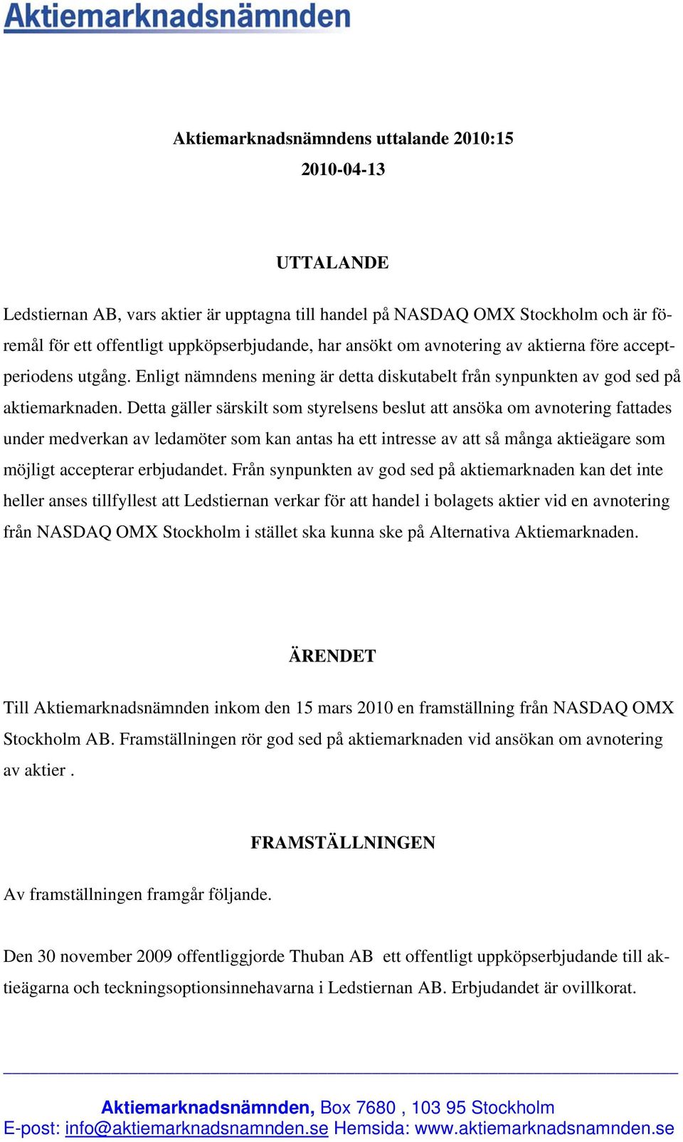 Detta gäller särskilt som styrelsens beslut att ansöka om avnotering fattades under medverkan av ledamöter som kan antas ha ett intresse av att så många aktieägare som möjligt accepterar erbjudandet.