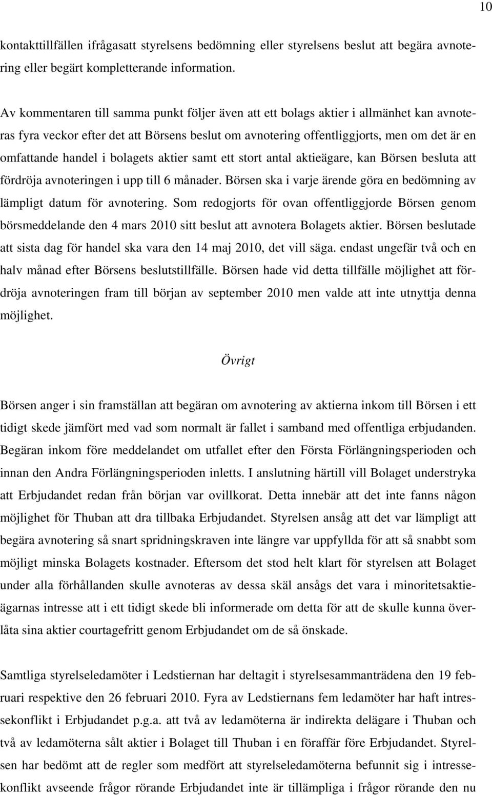 i bolagets aktier samt ett stort antal aktieägare, kan Börsen besluta att fördröja avnoteringen i upp till 6 månader. Börsen ska i varje ärende göra en bedömning av lämpligt datum för avnotering.