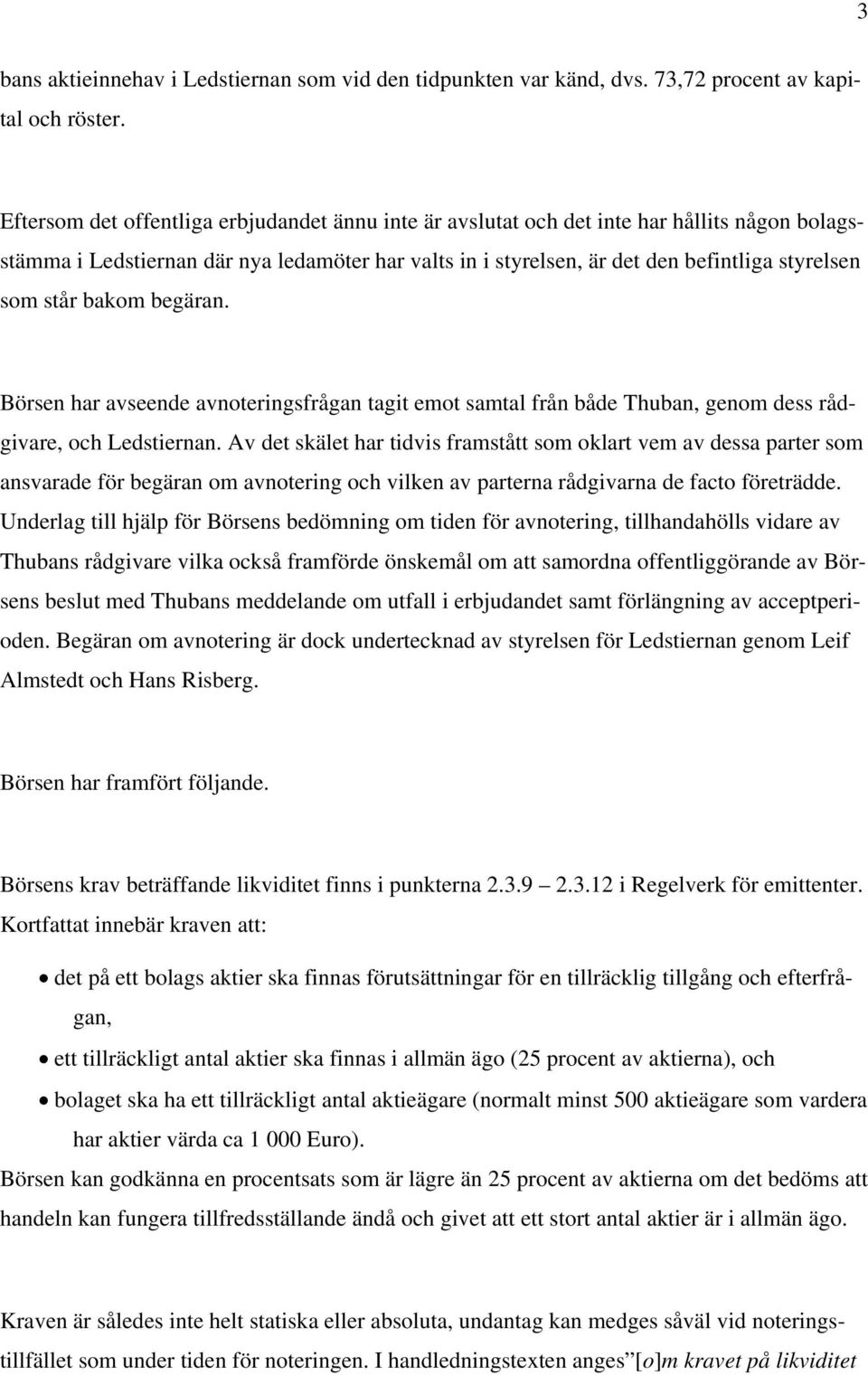 står bakom begäran. Börsen har avseende avnoteringsfrågan tagit emot samtal från både Thuban, genom dess rådgivare, och Ledstiernan.