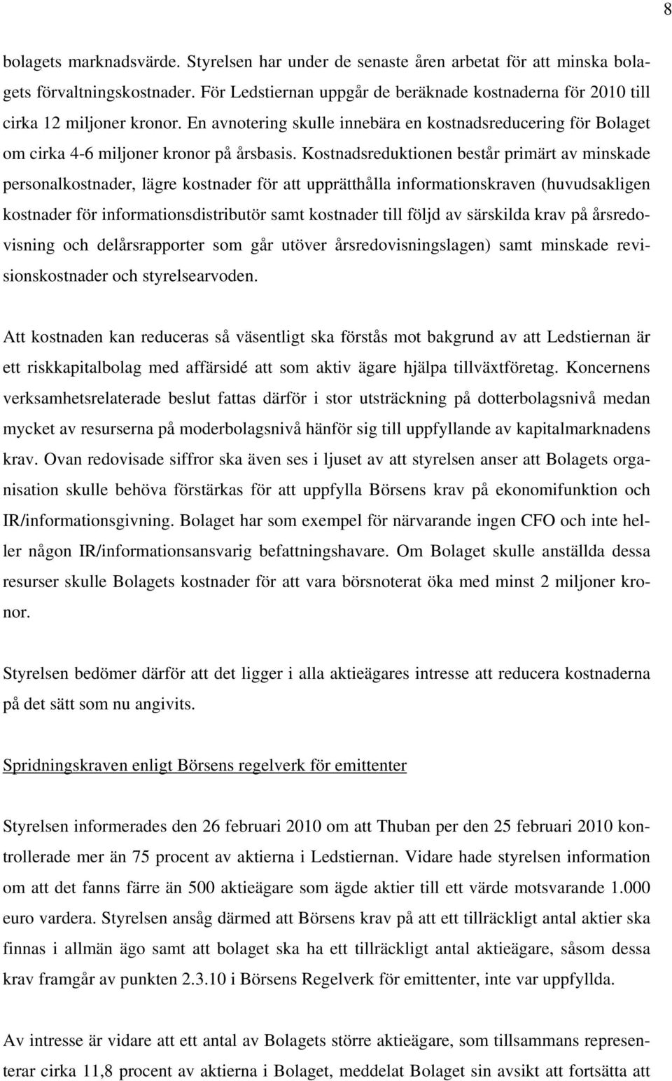 Kostnadsreduktionen består primärt av minskade personalkostnader, lägre kostnader för att upprätthålla informationskraven (huvudsakligen kostnader för informationsdistributör samt kostnader till