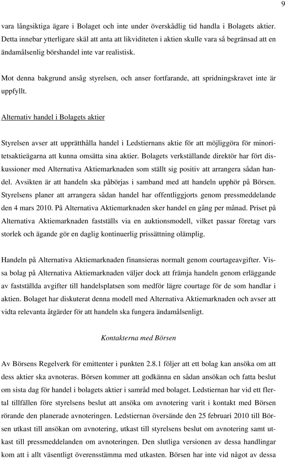 Mot denna bakgrund ansåg styrelsen, och anser fortfarande, att spridningskravet inte är uppfyllt.