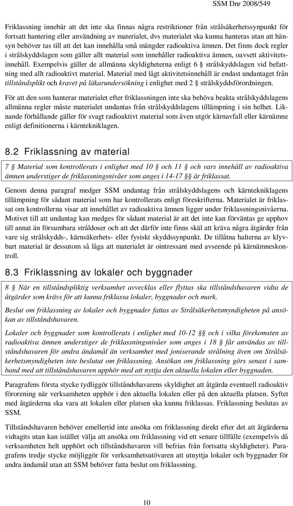 Exempelvis gäller de allmänna skyldigheterna enligt 6 strålskyddslagen vid befattning med allt radioaktivt material.