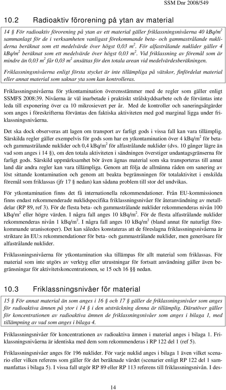 Vid friklassning av föremål som är mindre än 0,03 m 2 får 0,03 m 2 ansättas för den totala arean vid medelvärdesberäkningen.