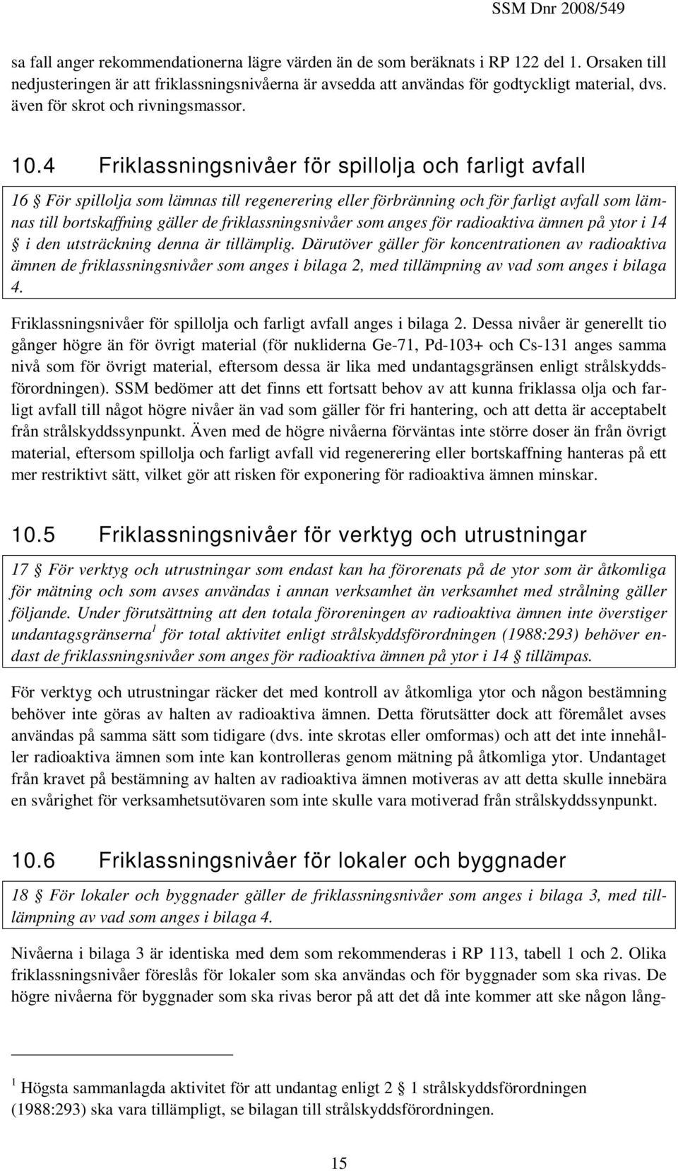 4 Friklassningsnivåer för spillolja och farligt avfall 16 För spillolja som lämnas till regenerering eller förbränning och för farligt avfall som lämnas till bortskaffning gäller de