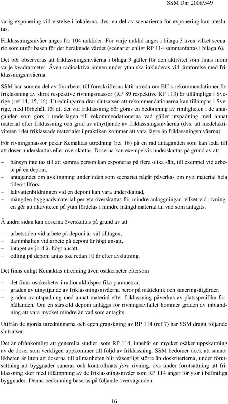 Det bör observeras att friklassningsnivåerna i bilaga 3 gäller för den aktivitet som finns inom varje kvadratmeter.