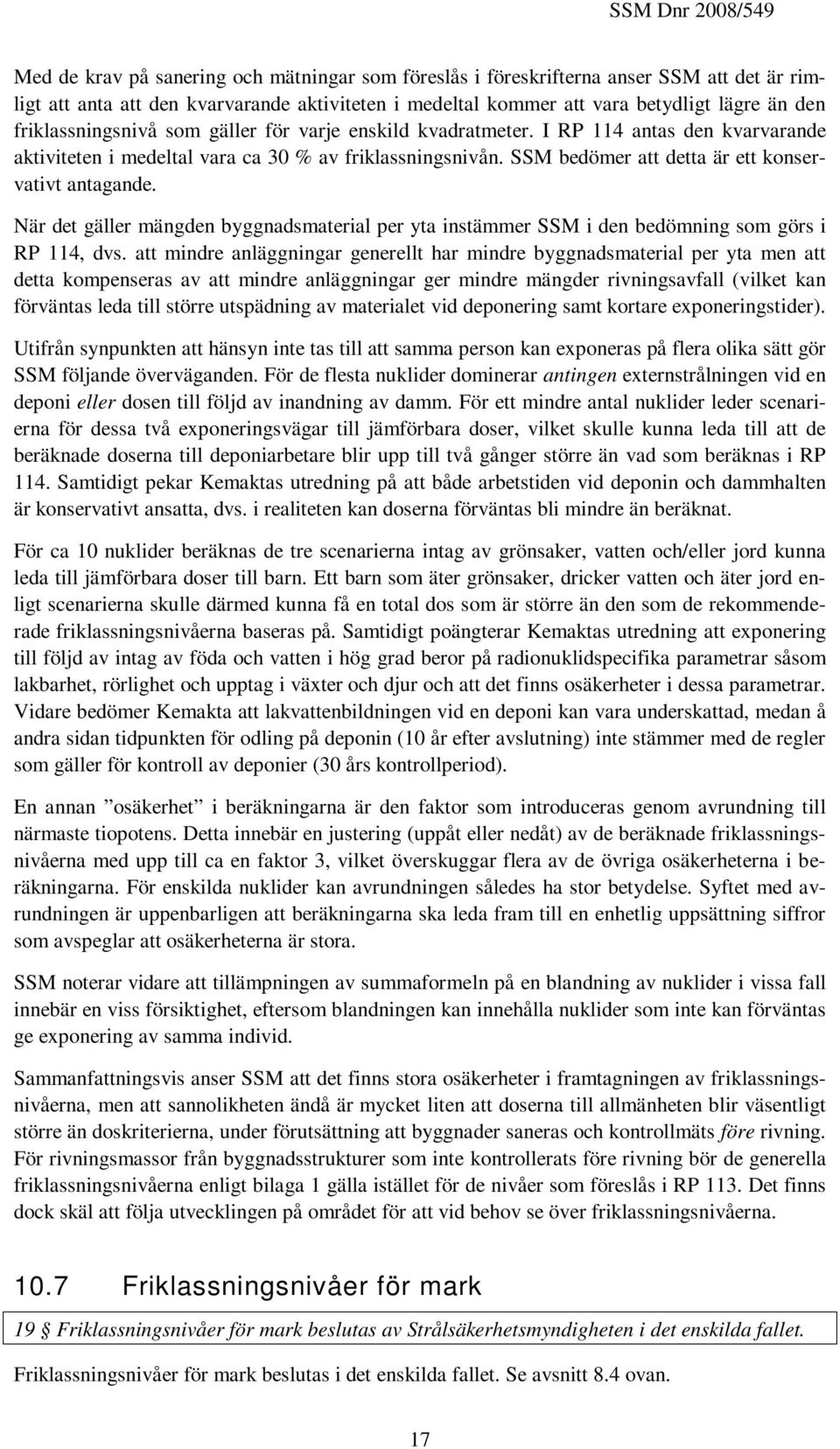 SSM bedömer att detta är ett konservativt antagande. När det gäller mängden byggnadsmaterial per yta instämmer SSM i den bedömning som görs i RP 114, dvs.