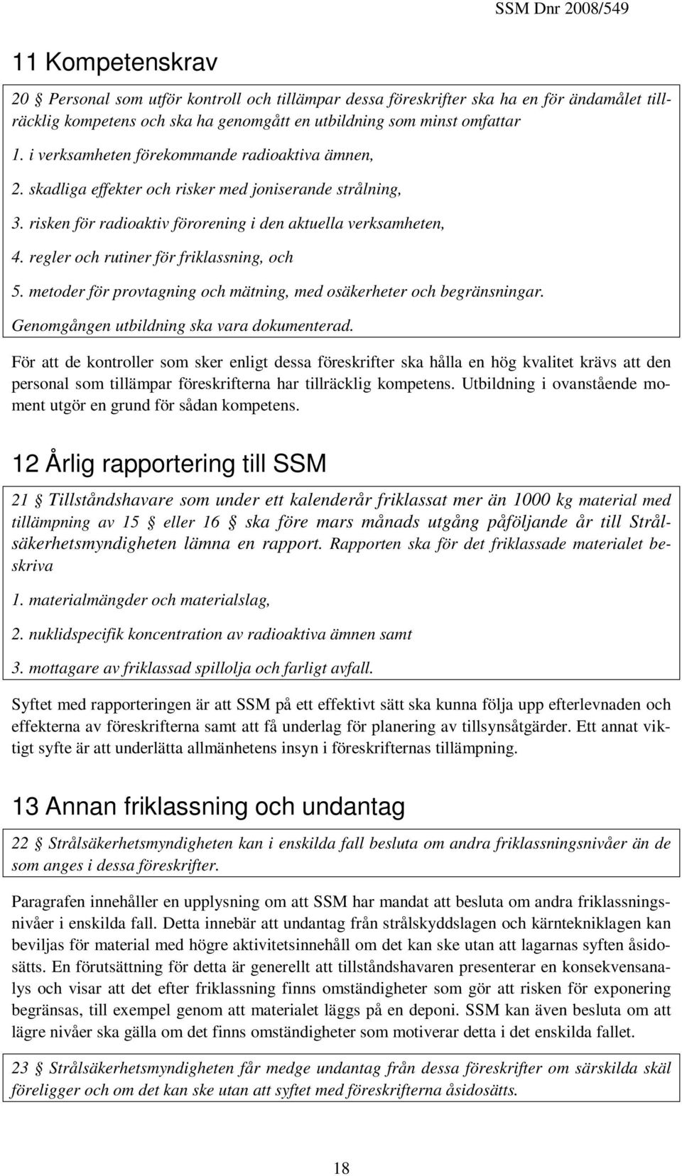 regler och rutiner för friklassning, och 5. metoder för provtagning och mätning, med osäkerheter och begränsningar. Genomgången utbildning ska vara dokumenterad.