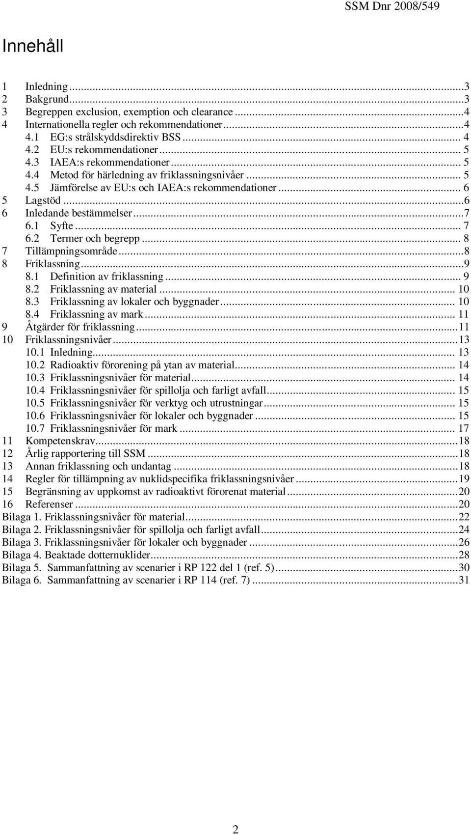 ..6 6 Inledande bestämmelser...7 6.1 Syfte... 7 6.2 Termer och begrepp... 8 7 Tillämpningsområde...8 8 Friklassning...9 8.1 Definition av friklassning... 9 8.2 Friklassning av material... 10 8.