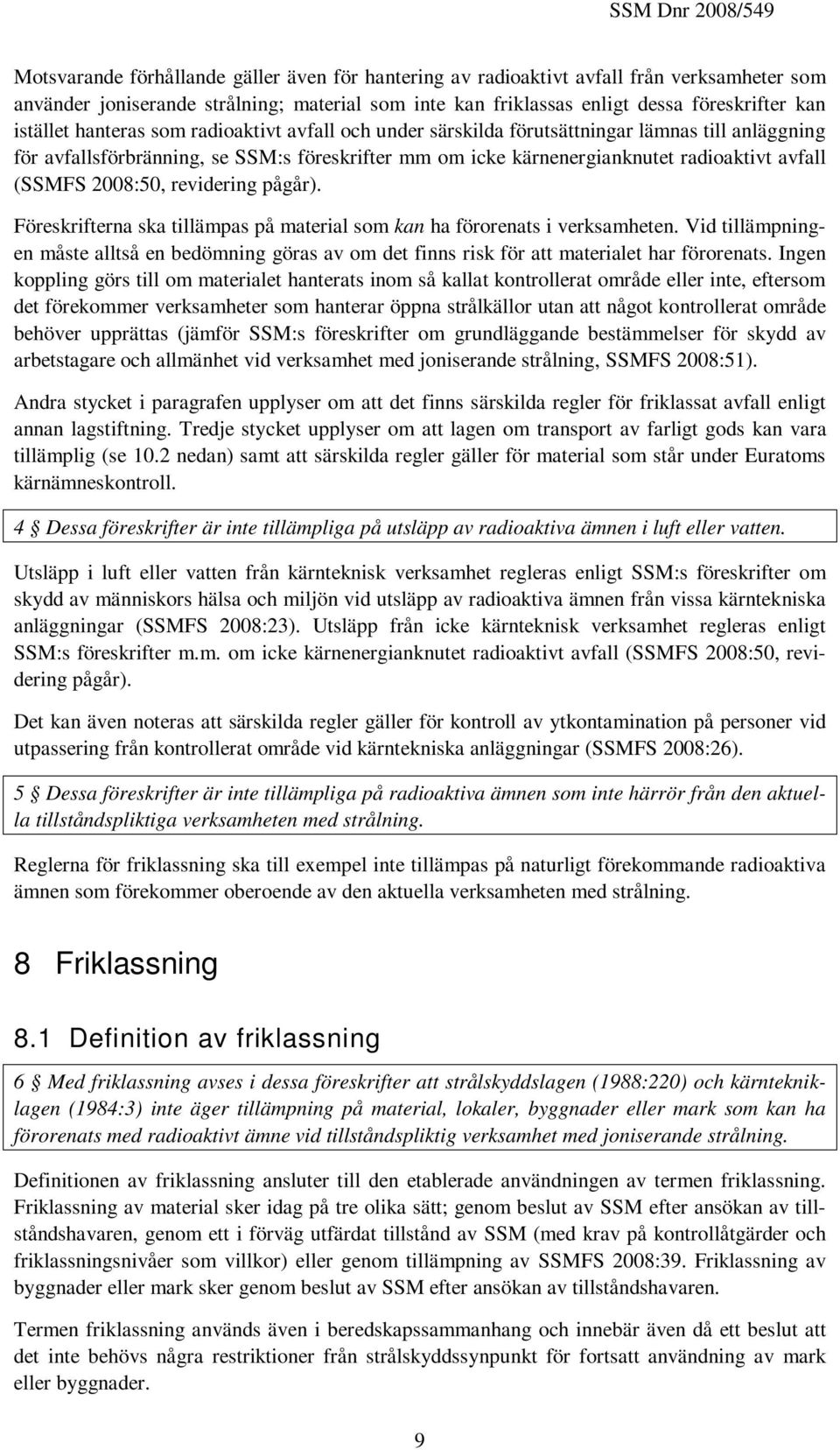 2008:50, revidering pågår). Föreskrifterna ska tillämpas på material som kan ha förorenats i verksamheten.