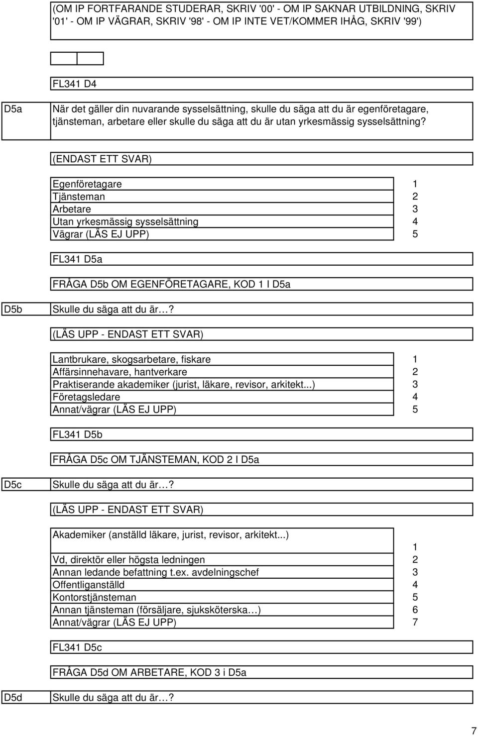 (ENDAST ETT SVAR) Egenföretagare Tjänsteman Arbetare Utan yrkesmässig sysselsättning Vägrar (LÄS EJ UPP) FL Da FRÅGA Db OM EGENFÖRETAGARE, KOD I Da Db Skulle du säga att du är?