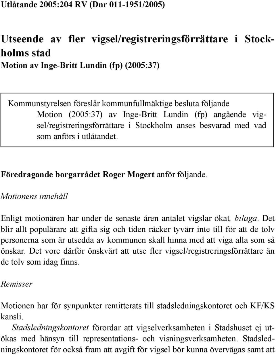 Föredragande borgarrådet Roger Mogert anför följande. Motionens innehåll Enligt motionären har under de senaste åren antalet vigslar ökat, bilaga.