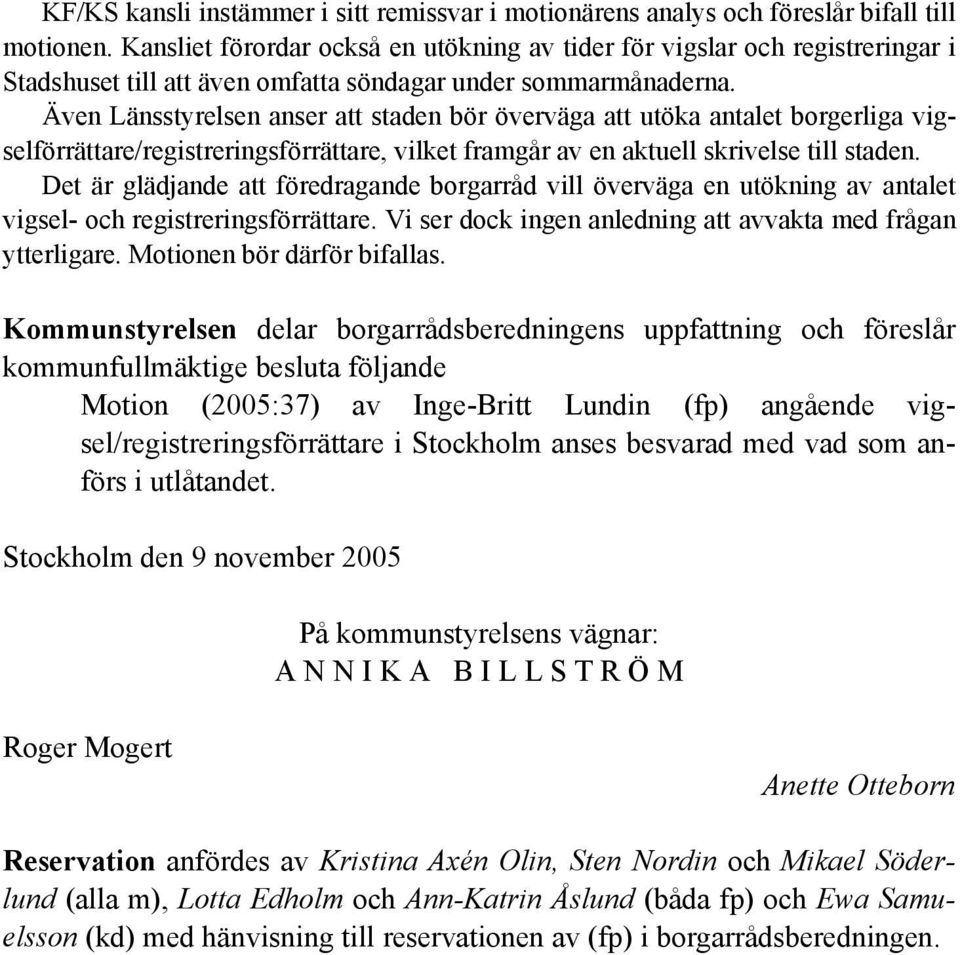 Även Länsstyrelsen anser att staden bör överväga att utöka antalet borgerliga vigselförrättare/registreringsförrättare, vilket framgår av en aktuell skrivelse till staden.