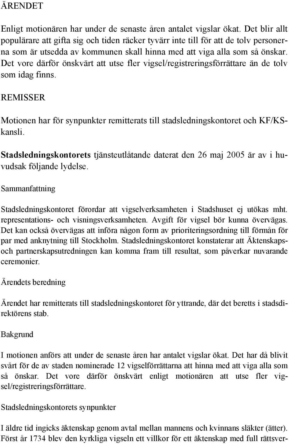 Det vore därför önskvärt att utse fler vigsel/registreringsförrättare än de tolv som idag finns. REMISSER Motionen har för synpunkter remitterats till stadsledningskontoret och KF/KSkansli.