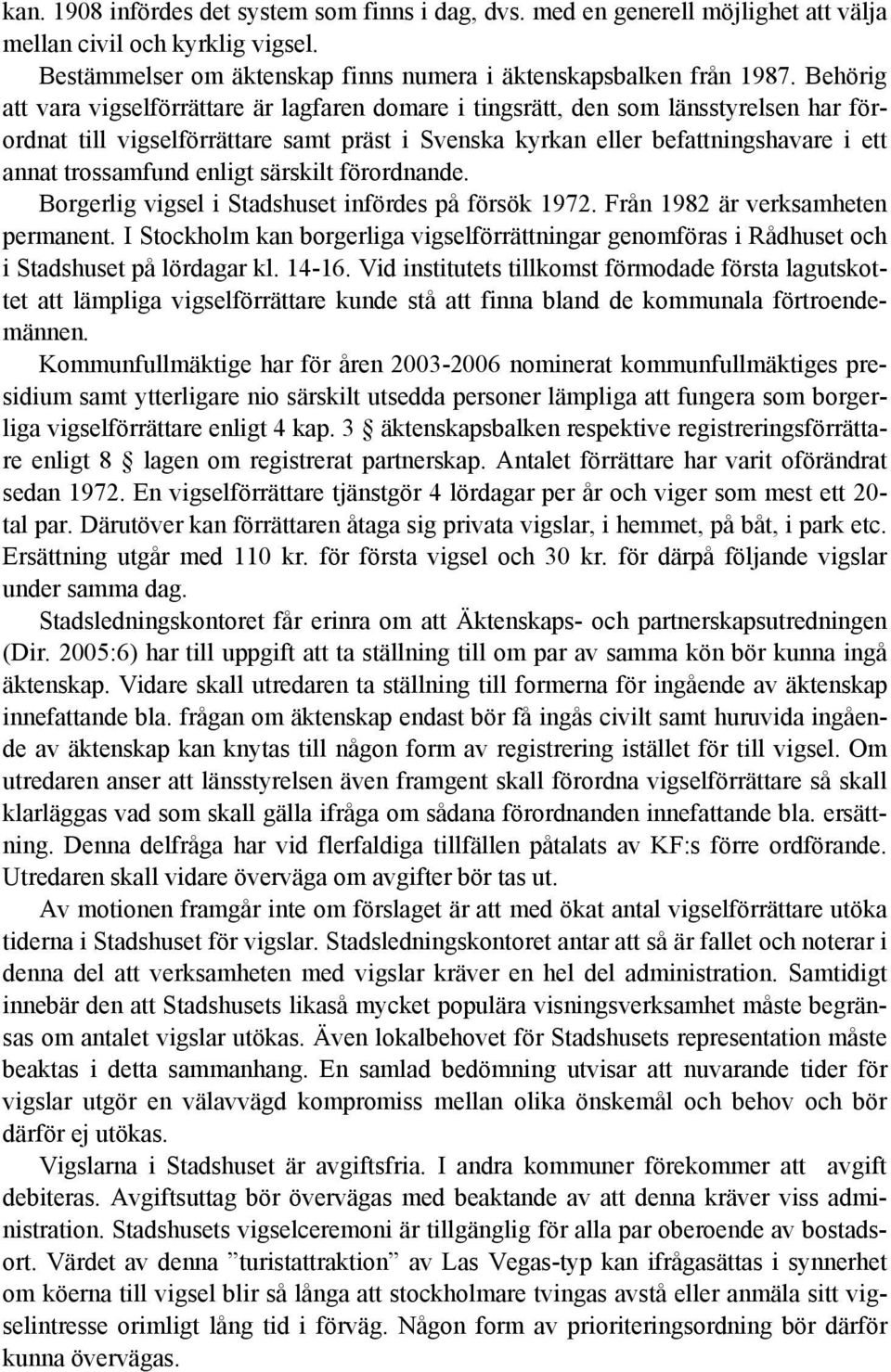 enligt särskilt förordnande. Borgerlig vigsel i Stadshuset infördes på försök 1972. Från 1982 är verksamheten permanent.