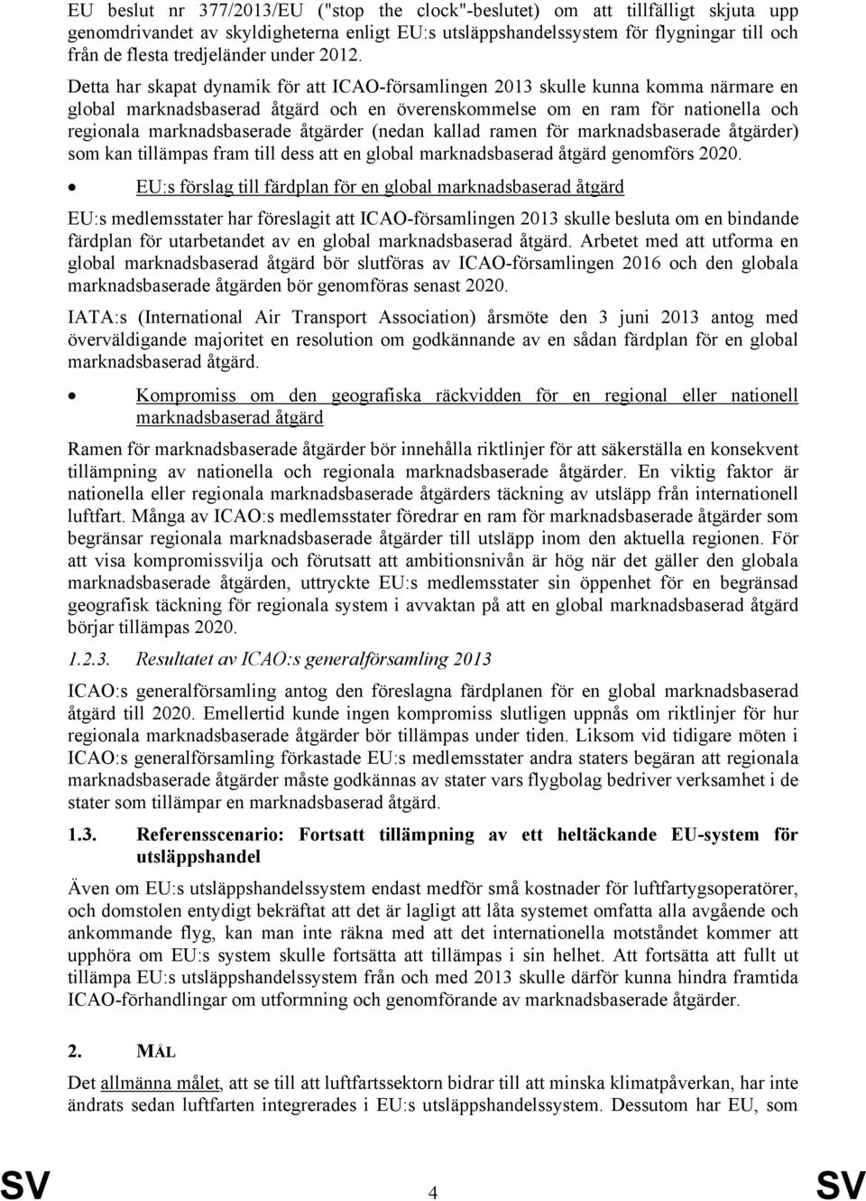 Detta har skapat dynamik för att ICAO-församlingen 2013 skulle kunna komma närmare en global marknadsbaserad åtgärd och en överenskommelse om en ram för nationella och regionala marknadsbaserade