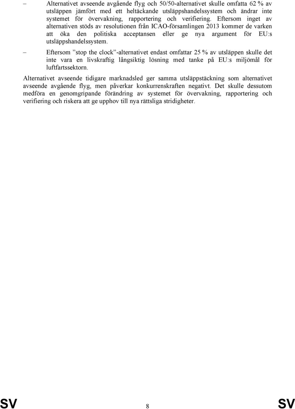 Eftersom inget av alternativen stöds av resolutionen från ICAO-församlingen 2013 kommer de varken att öka den politiska acceptansen eller ge nya argument för EU:s utsläppshandelssystem.