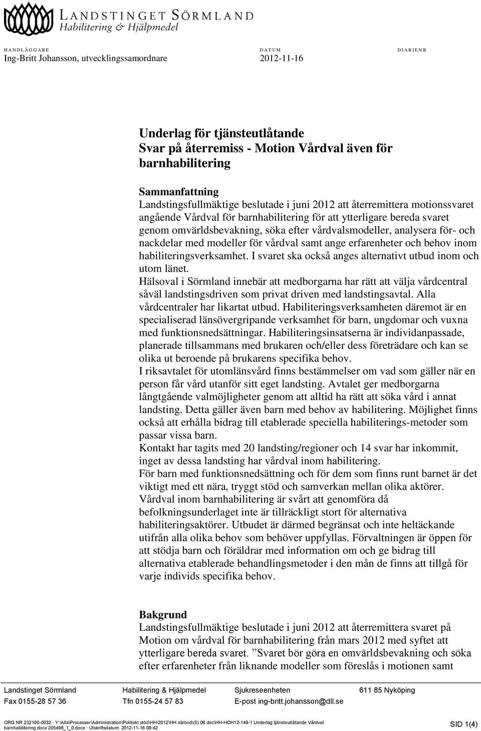 vårdvalsmodeller, analysera för- och nackdelar med modeller för vårdval samt ange erfarenheter och behov inom habiliteringsverksamhet. I svaret ska också anges alternativt utbud inom och utom länet.