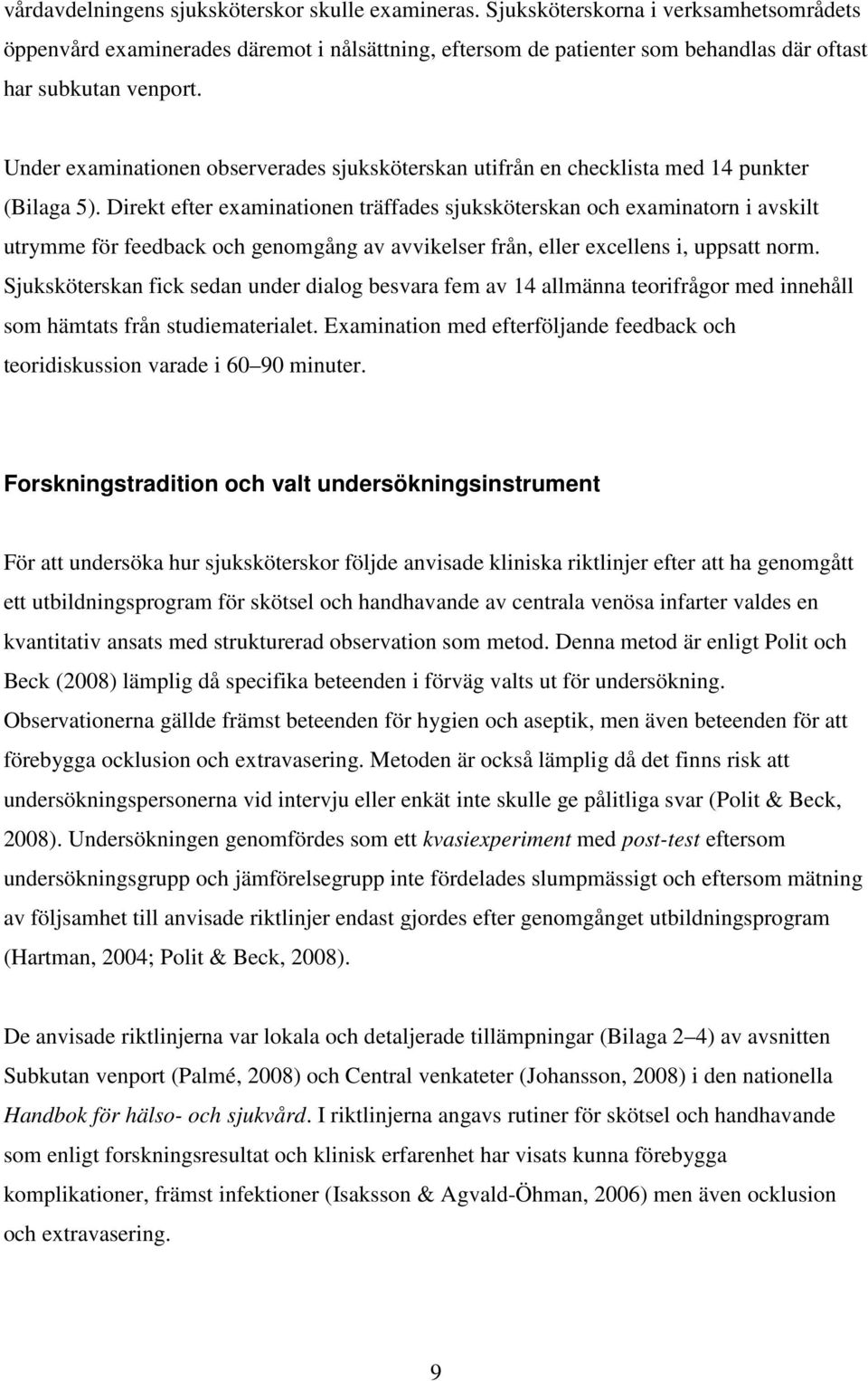 Under examinationen observerades sjuksköterskan utifrån en checklista med 14 punkter (Bilaga 5).