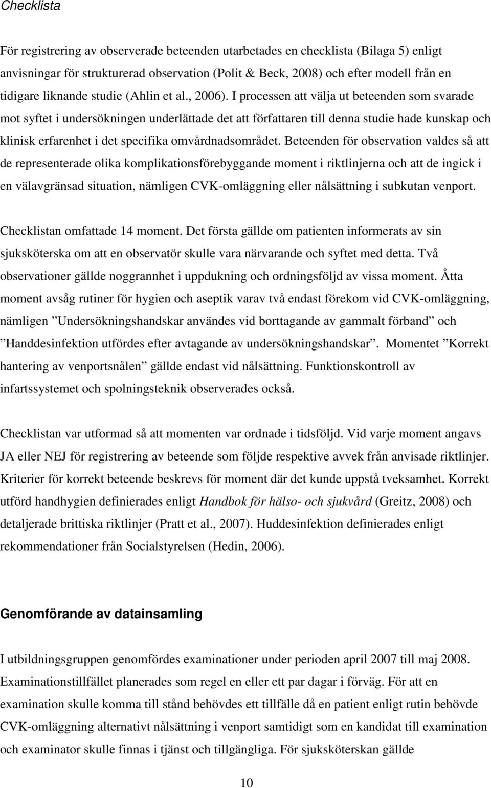 I processen att välja ut beteenden som svarade mot syftet i undersökningen underlättade det att författaren till denna studie hade kunskap och klinisk erfarenhet i det specifika omvårdnadsområdet.