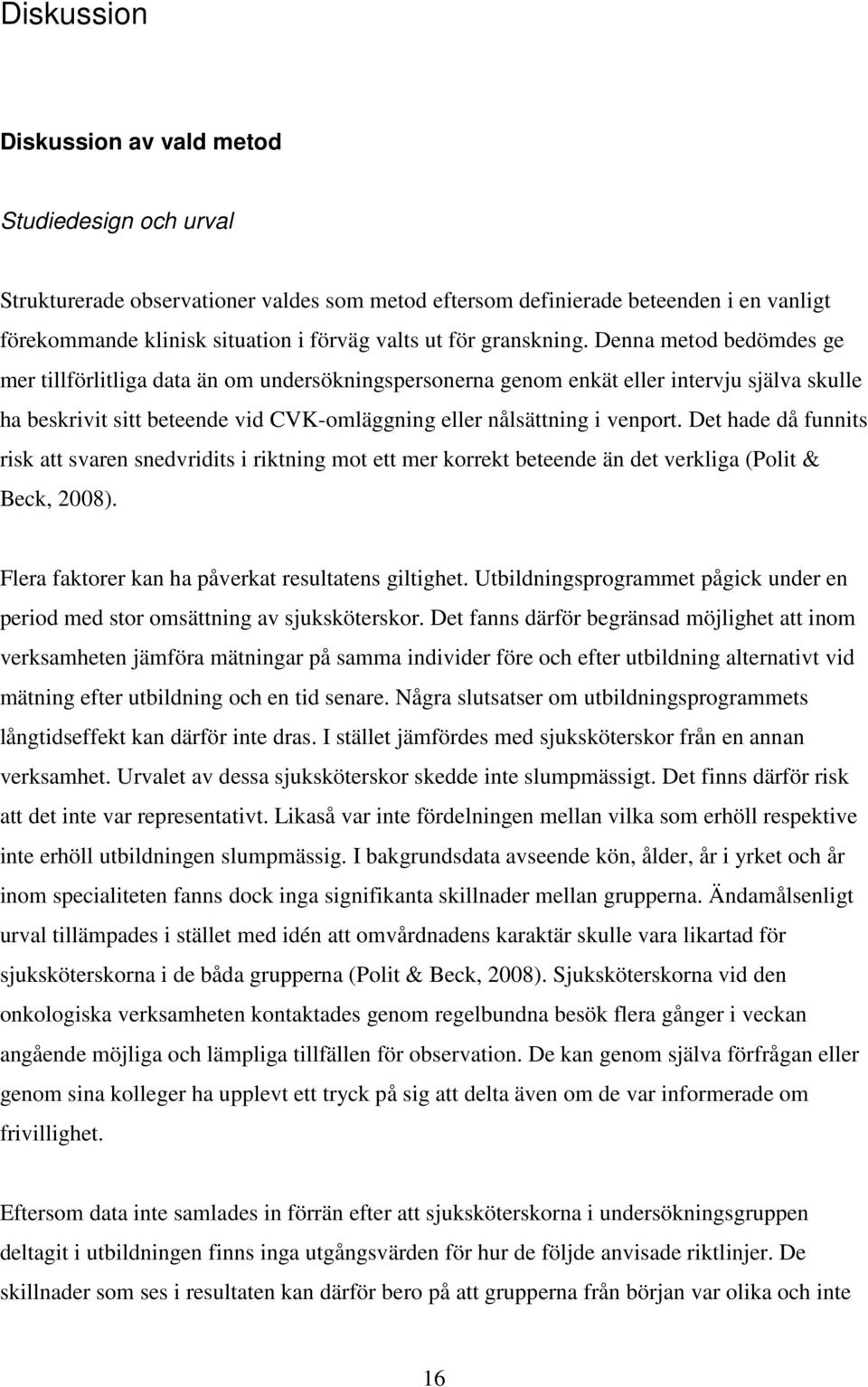 Denna metod bedömdes ge mer tillförlitliga data än om undersökningspersonerna genom enkät eller intervju själva skulle ha beskrivit sitt beteende vid CVK-omläggning eller nålsättning i venport.