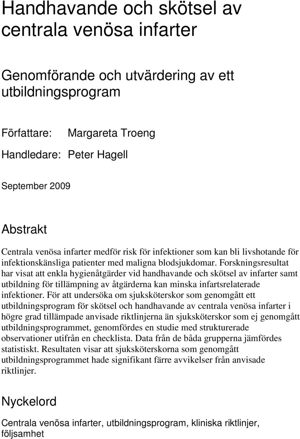 Forskningsresultat har visat att enkla hygienåtgärder vid handhavande och skötsel av infarter samt utbildning för tillämpning av åtgärderna kan minska infartsrelaterade infektioner.