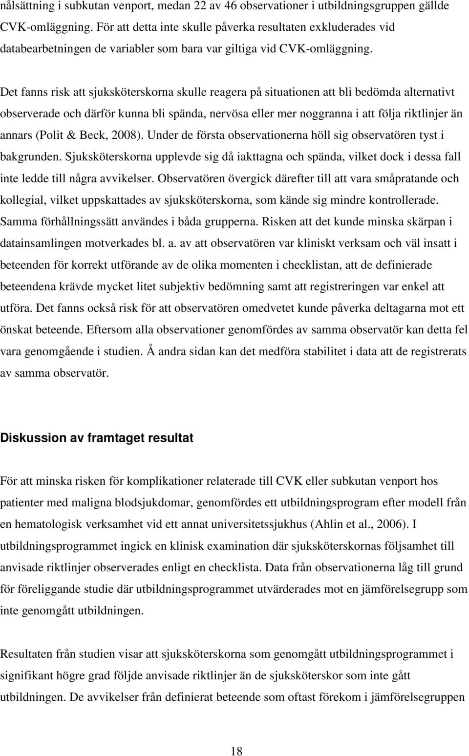 Det fanns risk att sjuksköterskorna skulle reagera på situationen att bli bedömda alternativt observerade och därför kunna bli spända, nervösa eller mer noggranna i att följa riktlinjer än annars