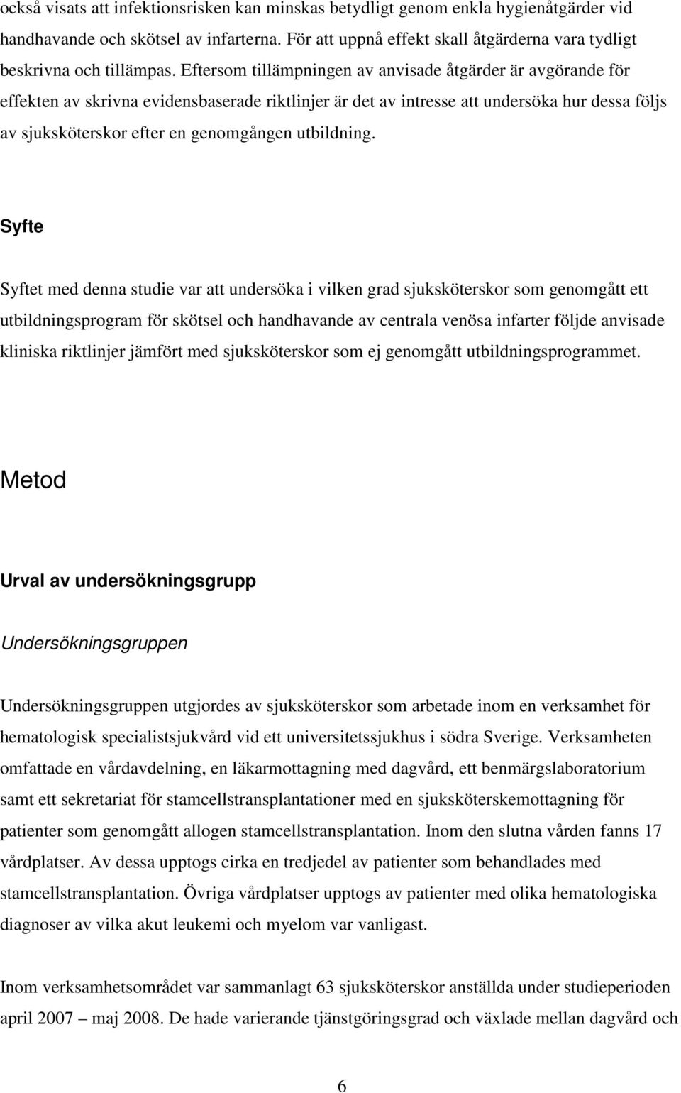 Eftersom tillämpningen av anvisade åtgärder är avgörande för effekten av skrivna evidensbaserade riktlinjer är det av intresse att undersöka hur dessa följs av sjuksköterskor efter en genomgången