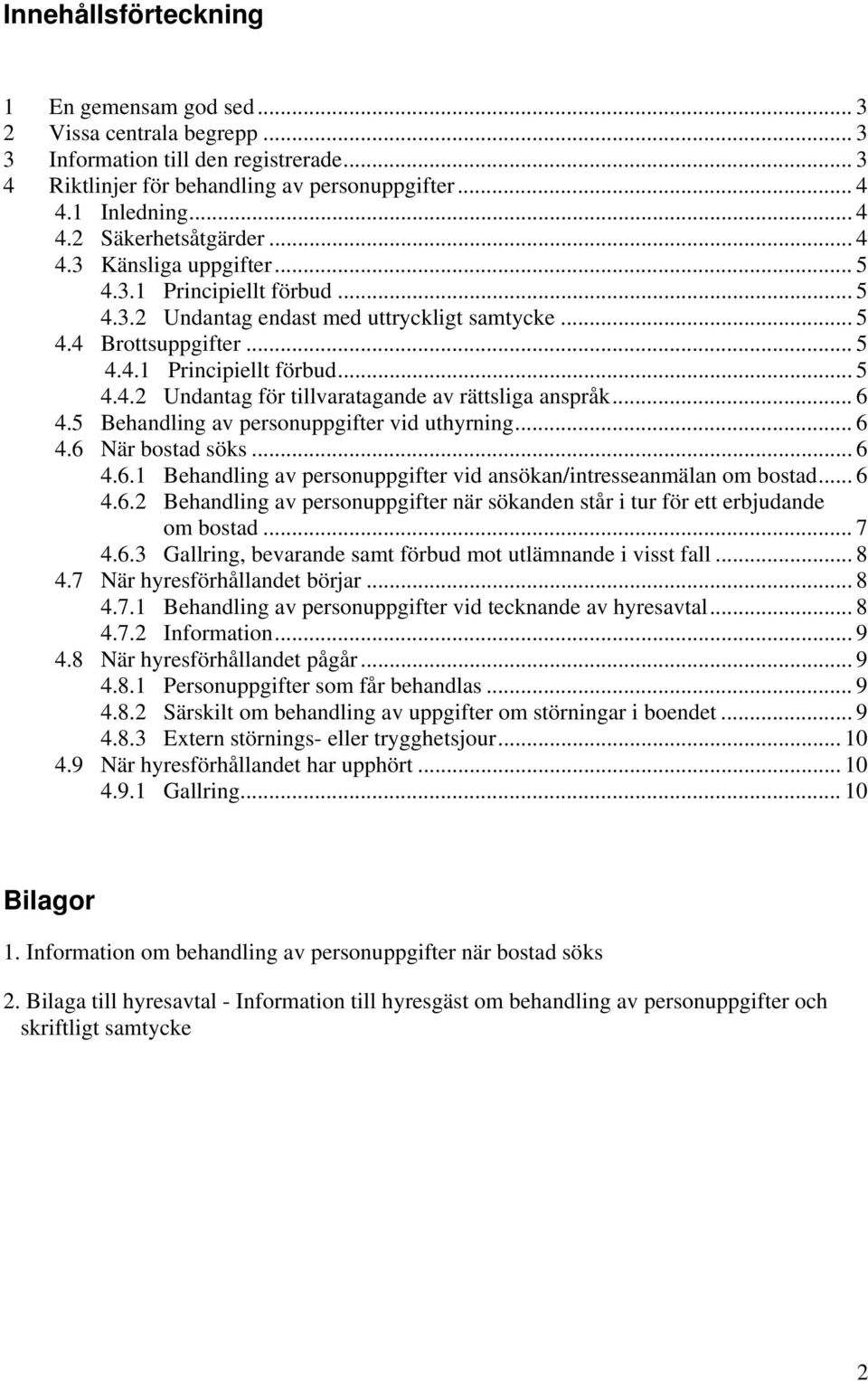 .. 6 4.5 Behandling av personuppgifter vid uthyrning... 6 4.6 När bostad söks... 6 4.6.1 Behandling av personuppgifter vid ansökan/intresseanmälan om bostad... 6 4.6.2 Behandling av personuppgifter när sökanden står i tur för ett erbjudande om bostad.