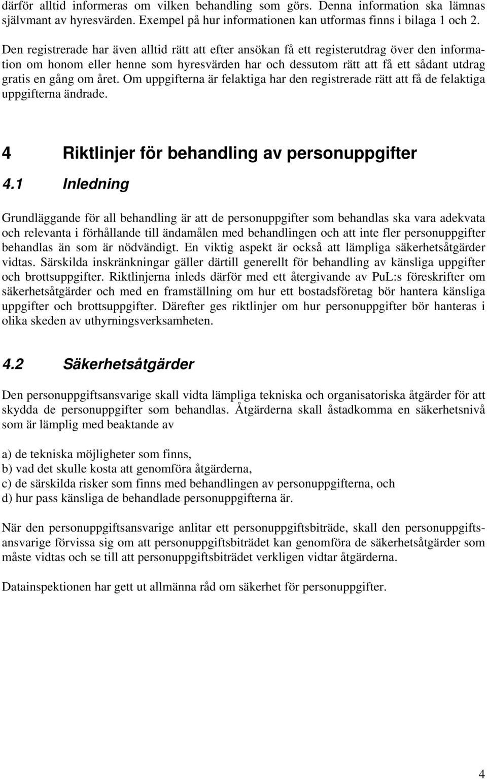 om året. Om uppgifterna är felaktiga har den registrerade rätt att få de felaktiga uppgifterna ändrade. 4 Riktlinjer för behandling av personuppgifter 4.