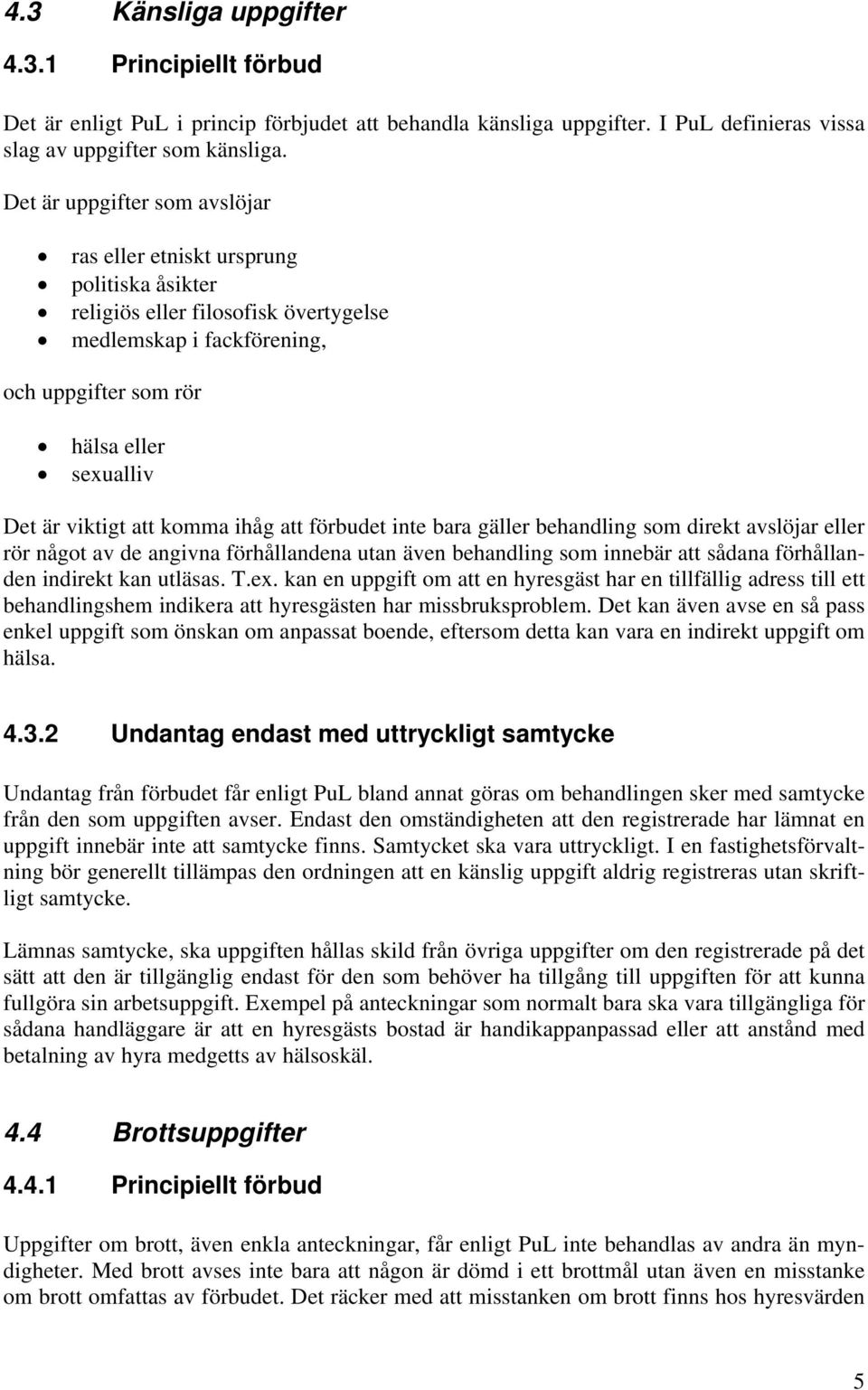 att komma ihåg att förbudet inte bara gäller behandling som direkt avslöjar eller rör något av de angivna förhållandena utan även behandling som innebär att sådana förhållanden indirekt kan utläsas.