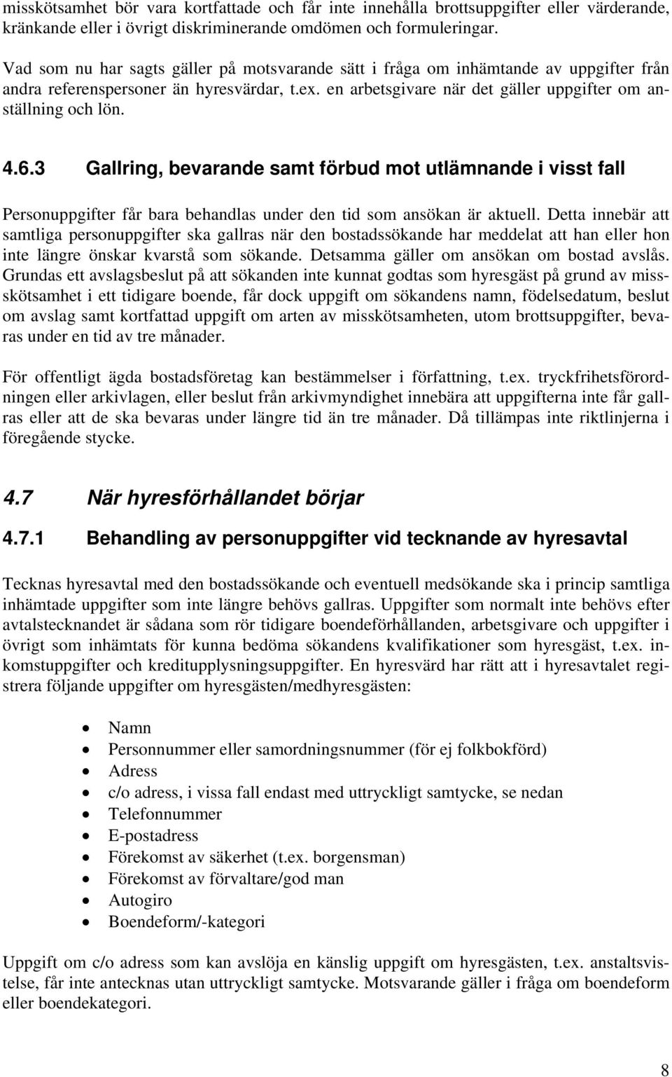 6.3 Gallring, bevarande samt förbud mot utlämnande i visst fall Personuppgifter får bara behandlas under den tid som ansökan är aktuell.