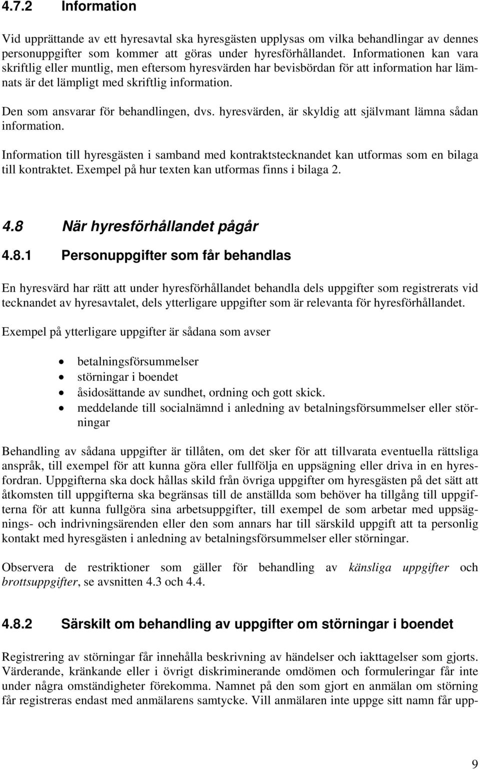 Den som ansvarar för behandlingen, dvs. hyresvärden, är skyldig att självmant lämna sådan information.