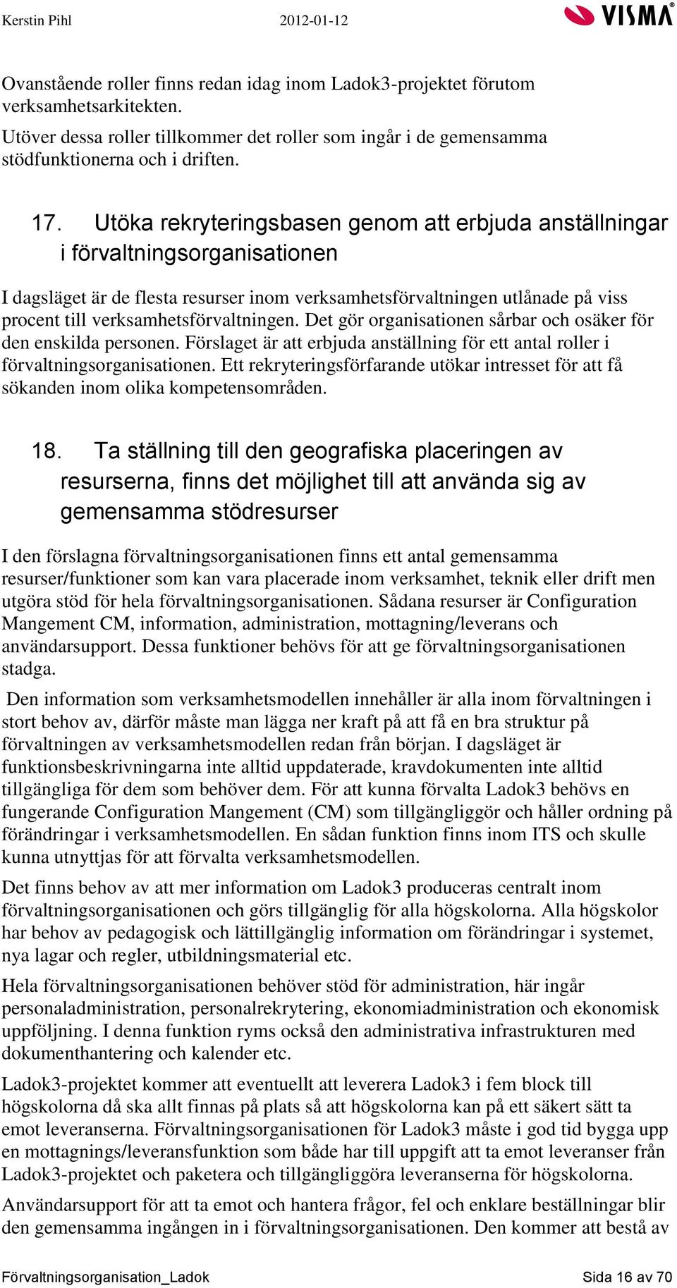 verksamhetsförvaltningen. Det gör organisationen sårbar och osäker för den enskilda personen. Förslaget är att erbjuda anställning för ett antal roller i förvaltningsorganisationen.