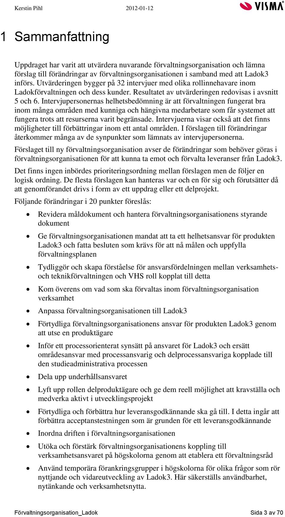 Intervjupersonernas helhetsbedömning är att förvaltningen fungerat bra inom många områden med kunniga och hängivna medarbetare som får systemet att fungera trots att resurserna varit begränsade.