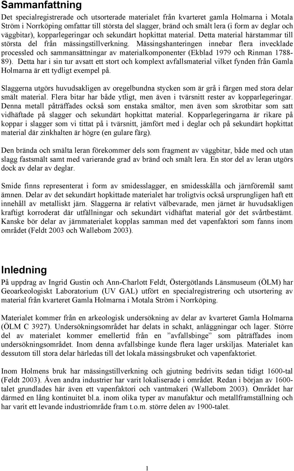 Mässingshanteringen innebar flera invecklade processled och sammansättningar av materialkomponenter (Ekblad 1979 och Rinman 1788-89).