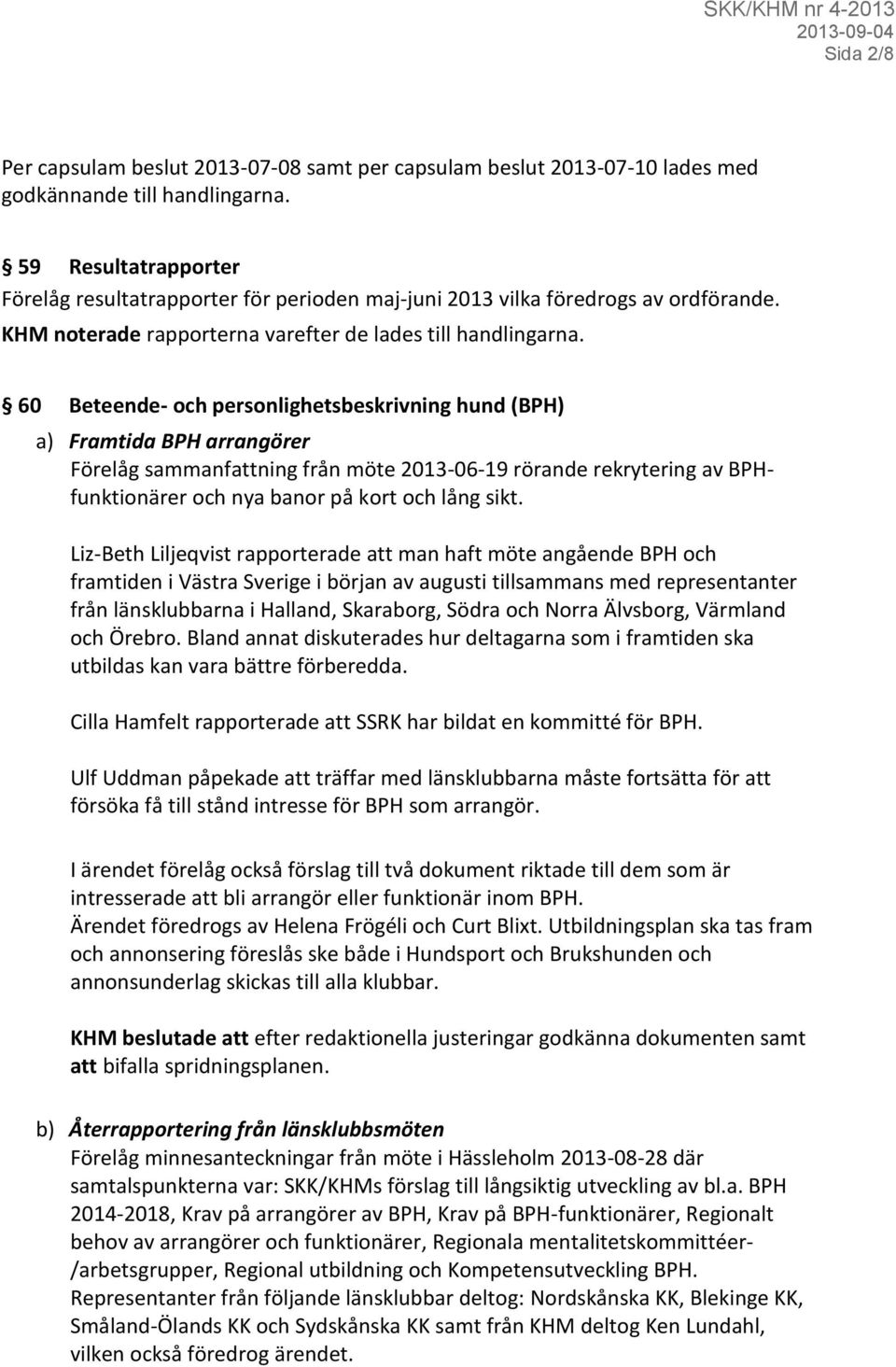 60 Beteende- och personlighetsbeskrivning hund (BPH) a) Framtida BPH arrangörer Förelåg sammanfattning från möte 2013-06-19 rörande rekrytering av BPHfunktionärer och nya banor på kort och lång sikt.