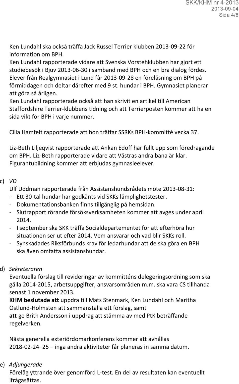 Elever från Realgymnasiet i Lund får 2013-09-28 en föreläsning om BPH på förmiddagen och deltar därefter med 9 st. hundar i BPH. Gymnasiet planerar att göra så årligen.